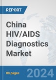 China HIV/AIDS Diagnostics Market: Prospects, Trends Analysis, Market Size and Forecasts up to 2032- Product Image