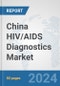 China HIV/AIDS Diagnostics Market: Prospects, Trends Analysis, Market Size and Forecasts up to 2032 - Product Thumbnail Image