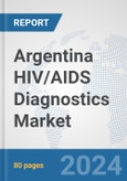 Argentina HIV/AIDS Diagnostics Market: Prospects, Trends Analysis, Market Size and Forecasts up to 2032- Product Image