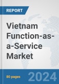 Vietnam Function-as-a-Service Market: Prospects, Trends Analysis, Market Size and Forecasts up to 2032- Product Image