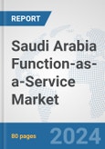 Saudi Arabia Function-as-a-Service Market: Prospects, Trends Analysis, Market Size and Forecasts up to 2032- Product Image