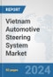 Vietnam Automotive Steering System Market: Prospects, Trends Analysis, Market Size and Forecasts up to 2032 - Product Image