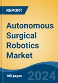 Autonomous Surgical Robotics Market - Global Industry Size, Share, Trends, Opportunity & Forecast, 2019-2029F- Product Image