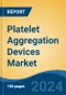 Platelet Aggregation Devices Market - Global Industry Size, Share, Trends, Opportunity & Forecast, 2019-2029F - Product Image