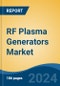 RF Plasma Generators Market - Global Industry Size, Share, Trends, Opportunity & Forecast, 2019-2029F - Product Image