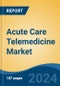 Acute Care Telemedicine Market - Global Industry Size, Share, Trends, Opportunity & Forecast, 2019-2029F - Product Image