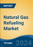 Natural Gas Refueling Market - Global Industry Size, Share, Trends, Opportunity & Forecast, 2019-2029F- Product Image