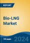 Bio-LNG Market - Global Industry Size, Share, Trends, Opportunity & Forecast, 2019-2029F - Product Image