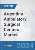 Argentina Ambulatory Surgical Centers Market: Prospects, Trends Analysis, Market Size and Forecasts up to 2032- Product Image