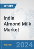 India Almond Milk Market: Prospects, Trends Analysis, Market Size and Forecasts up to 2032- Product Image