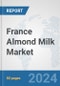 France Almond Milk Market: Prospects, Trends Analysis, Market Size and Forecasts up to 2032 - Product Thumbnail Image