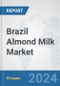 Brazil Almond Milk Market: Prospects, Trends Analysis, Market Size and Forecasts up to 2032 - Product Image