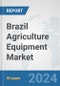 Brazil Agriculture Equipment Market: Prospects, Trends Analysis, Market Size and Forecasts up to 2032 - Product Image