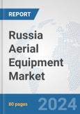 Russia Aerial Equipment Market: Prospects, Trends Analysis, Market Size and Forecasts up to 2032- Product Image