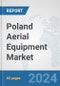 Poland Aerial Equipment Market: Prospects, Trends Analysis, Market Size and Forecasts up to 2032 - Product Thumbnail Image