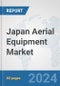 Japan Aerial Equipment Market: Prospects, Trends Analysis, Market Size and Forecasts up to 2032 - Product Thumbnail Image