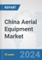 China Aerial Equipment Market: Prospects, Trends Analysis, Market Size and Forecasts up to 2032 - Product Thumbnail Image