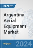 Argentina Aerial Equipment Market: Prospects, Trends Analysis, Market Size and Forecasts up to 2032- Product Image