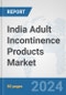 India Adult Incontinence Products Market: Prospects, Trends Analysis, Market Size and Forecasts up to 2032 - Product Image