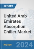 United Arab Emirates Absorption Chiller Market: Prospects, Trends Analysis, Market Size and Forecasts up to 2032- Product Image