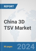 China 3D TSV Market: Prospects, Trends Analysis, Market Size and Forecasts up to 2032- Product Image