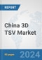 China 3D TSV Market: Prospects, Trends Analysis, Market Size and Forecasts up to 2032 - Product Thumbnail Image