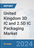 United Kingdom 3D IC and 2.5D IC Packaging Market: Prospects, Trends Analysis, Market Size and Forecasts up to 2032- Product Image