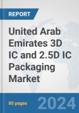 United Arab Emirates 3D IC and 2.5D IC Packaging Market: Prospects, Trends Analysis, Market Size and Forecasts up to 2032- Product Image