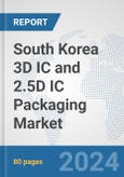 South Korea 3D IC and 2.5D IC Packaging Market: Prospects, Trends Analysis, Market Size and Forecasts up to 2032- Product Image