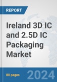 Ireland 3D IC and 2.5D IC Packaging Market: Prospects, Trends Analysis, Market Size and Forecasts up to 2032- Product Image