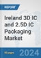 Ireland 3D IC and 2.5D IC Packaging Market: Prospects, Trends Analysis, Market Size and Forecasts up to 2032 - Product Image