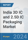 India 3D IC and 2.5D IC Packaging Market: Prospects, Trends Analysis, Market Size and Forecasts up to 2032- Product Image