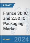 France 3D IC and 2.5D IC Packaging Market: Prospects, Trends Analysis, Market Size and Forecasts up to 2032- Product Image