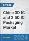 China 3D IC and 2.5D IC Packaging Market: Prospects, Trends Analysis, Market Size and Forecasts up to 2032- Product Image