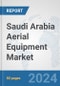 Saudi Arabia Aerial Equipment Market: Prospects, Trends Analysis, Market Size and Forecasts up to 2032 - Product Image