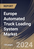 Europe Automated Truck Loading System Market Size, Share & Trends Analysis Report By Truck Type (Non-Modified Truck, and Modified Truck), By Industry, By Loading Dock Type, By System Type, By Country and Growth Forecast, 2024 - 2031- Product Image