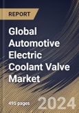 Global Automotive Electric Coolant Valve Market Size, Share & Trends Analysis Report By Voltage, By Type, By Modulation Type, By Vehicle Type, By Communication Protocol, By Regional Outlook and Forecast, 2024 - 2031- Product Image