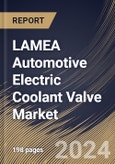 LAMEA Automotive Electric Coolant Valve Market Size, Share & Trends Analysis Report By Voltage, By Type, By Modulation Type, By Vehicle Type, By Communication Protocol, By Country and Growth Forecast, 2024 - 2031- Product Image