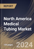North America Medical Tubing Market Size, Share & Trends Analysis Report By Application (Bulk Disposable Tubing, Drug Delivery Systems, Catheters, Biopharmaceutical Laboratory Equipment, and Others), By Product Type, By Country and Growth Forecast, 2024 - 2031- Product Image