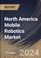 North America Mobile Robotics Market Size, Share & Trends Analysis Report By Component (Hardware, Software, and Support & Service), By Product, By Application, By Country and Growth Forecast, 2024 - 2031 - Product Image