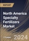 North America Specialty Fertilizers Market Size, Share & Trends Analysis Report By Crop Type(Cereals & Grains, Fruits & Vegetables, Oilseeds & Pulses, and Others), By Application, By Technology, By Type, By Country and Growth Forecast, 2024 - 2031 - Product Image
