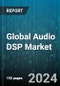 Global Audio DSP Market by Type (Discrete, Integrated), Processing Capability (Fixed-point DSPs, Floating-point DSPs), Application, End-Use - Forecast 2024-2030 - Product Image