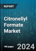 Citronellyl Formate Market by Form, Grade, Distribution Channel, Applications - Global Forecast 2025-2030- Product Image