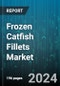 Frozen Catfish Fillets Market by Form, Distribution Channel - Global Forecast 2025-2030 - Product Image