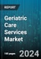 Geriatric Care Services Market by Service Type (Community Services, In-Home Care), Care Model (Fee-For-Service, Integrated Care Models, Managed Care), End-User - Global Forecast 2025-2030 - Product Image