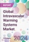 Global Intravascular Warming Systems Market - Product Image