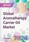 Global Aromatherapy Carrier Oil Market - Product Image