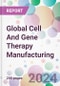 Global Cell And Gene Therapy Manufacturing Market Analysis & Forecast to 2024-2034 - Product Image