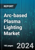 Arc-based Plasma Lighting Market by Light Source, Wattage, Application - Global Forecast 2025-2030- Product Image