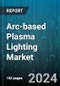 Arc-based Plasma Lighting Market by Light Source, Wattage, Application - Global Forecast 2025-2030 - Product Thumbnail Image